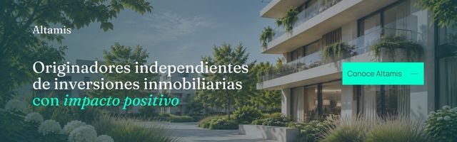 Altamis: originadores independientes de inversiones inmobiliarias con impacto positivo. Conoce Altamis